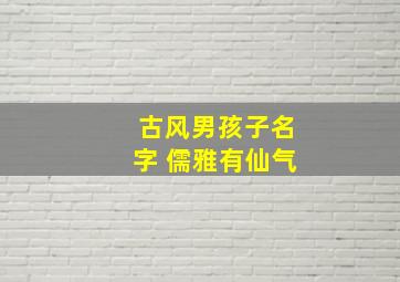 古风男孩子名字 儒雅有仙气